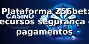 ✅ Plataforma 256bet: recursos, segurança e pagamentos